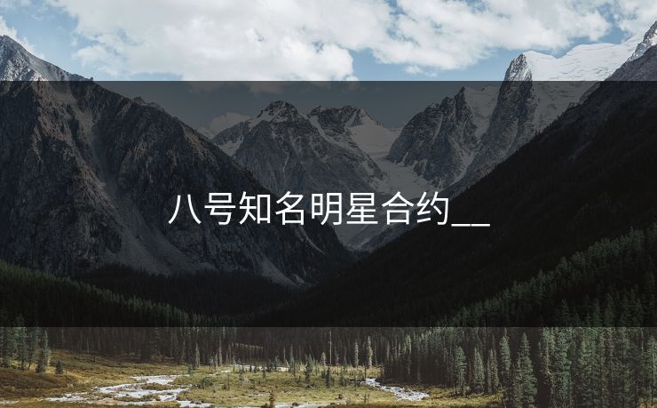 八号知名明星合约__